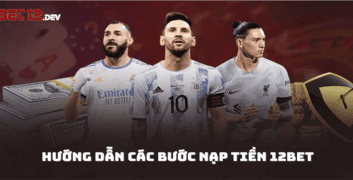 Hướng dẫn nạp tiền 12bet đơn giản và nhanh chóng