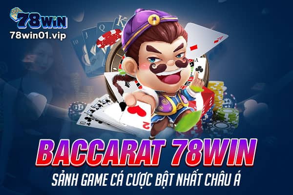 Baccarat 78win – Sảnh game cá cược bật nhất châu á