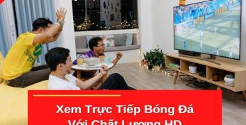 Xem phát sóng trực tiếp bóng đá với chất lượng HD