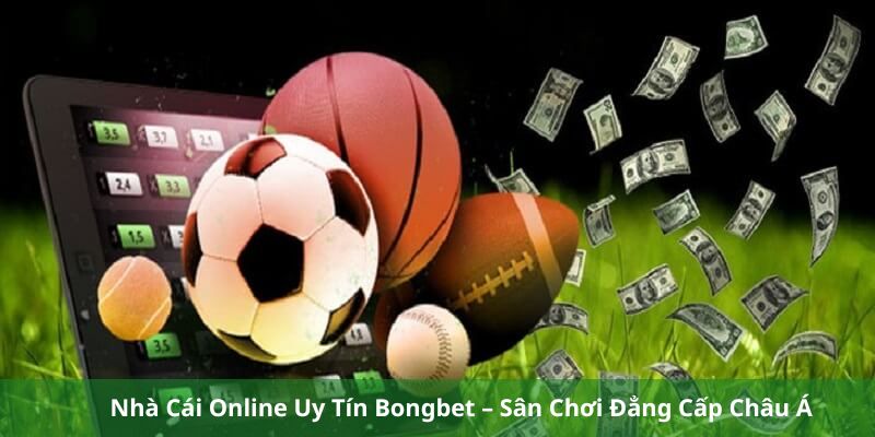 Nhà Cái Online Uy Tín Bongbet – Sân Chơi Đẳng Cấp Châu Á
